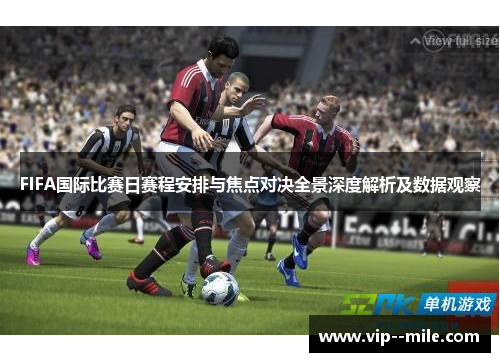 FIFA国际比赛日赛程安排与焦点对决全景深度解析及数据观察
