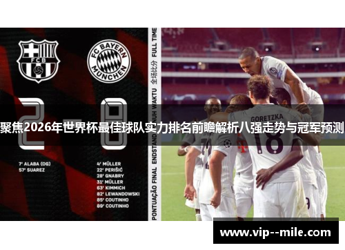 聚焦2026年世界杯最佳球队实力排名前瞻解析八强走势与冠军预测