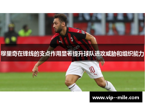 穆里奇在锋线的支点作用显著提升球队进攻威胁和组织能力
