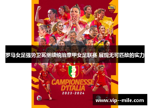 罗马女足强势卫冕继续统治意甲女足联赛 展现无可匹敌的实力 罗马女足强势卫冕继续统治意甲女足联赛 展现无可匹敌的实力