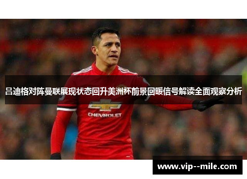 吕迪格对阵曼联展现状态回升美洲杯前景回暖信号解读全面观察分析