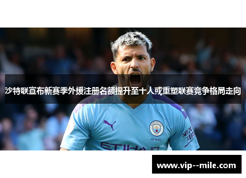 沙特联宣布新赛季外援注册名额提升至十人或重塑联赛竞争格局走向