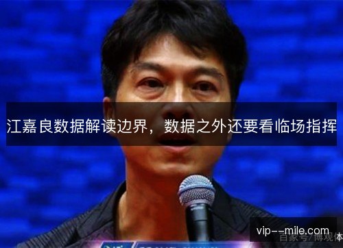 江嘉良数据解读边界,数据之外还要看临场指挥 江嘉良数据解读边界,数据之外还要看临场指挥